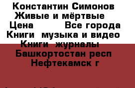 Константин Симонов “Живые и мёртвые“ › Цена ­ 100 - Все города Книги, музыка и видео » Книги, журналы   . Башкортостан респ.,Нефтекамск г.